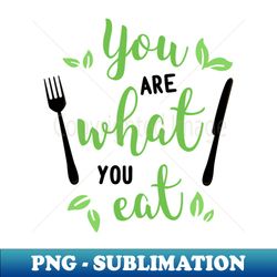 culinary wisdom you are what you eat funny phrase - high-quality png sublimation download