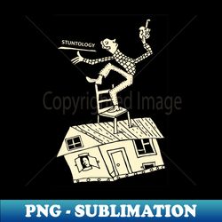 Stuntology on top of house - Exclusive Sublimation Digital File