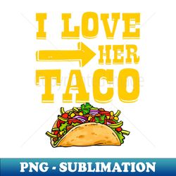 I Love Her Taco Matching Couple - Stylish Sublimation Digital Download