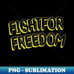 Fight for freedom - Decorative Sublimation PNG File
