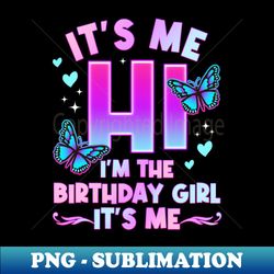 It's Me Hi I'm The Birthday Girl It's Me - Girls Bday Party