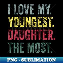 I Love My Youngest Daughter The Most - PNG Transparent Sublimation File
