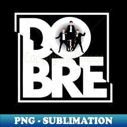 Dobre Brothers Dance - Exclusive PNG Sublimation Download
