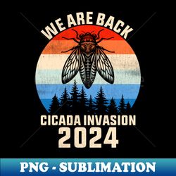 We are Back Cicada Invasion Funny Cicada - Aesthetic Sublimation Digital File