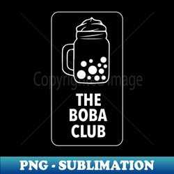 the boba club bubble tea lover gift for boba tea lovers - png transparent sublimation design