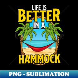 Life Is Better In A Hammock Beach Summer - Elegant Sublimation PNG Download