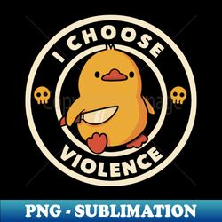 I Choose Violence Funny Duck by Tobe Fonseca - Professional Sublimation Digital Download