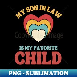 My Son In Law Is My Favorite Child - Stylish Sublimation Digital Download