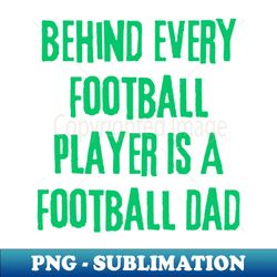 behind every football player is a football - decorative sublimation png file