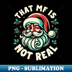 that mf is not real - santa
