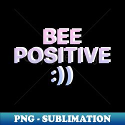 Bee Positive - Sublimation-Ready PNG File