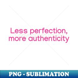 Less perfection, more authenticity. Pink - Stylish Sublimation Digital Download