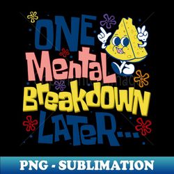 One Mental Breakdown Later Mental Health Awareness - Premium PNG Sublimation File