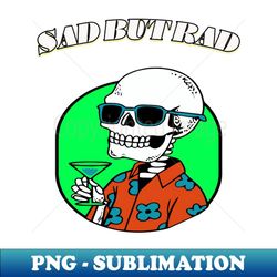 Sad but rad - Digital Sublimation Download File