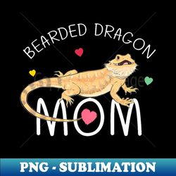 Bearded Dragon For Mom Funny Mother Day - Artistic Sublimation Digital File