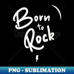 Born to Rock white - High-Resolution PNG Sublimation File