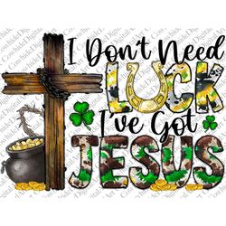 I don't need luck i've got Jesus png sublimation design download, St. Patricks Day png, Irish Day png, Lucky png, sublim