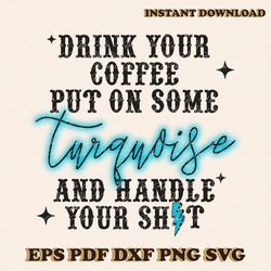 Drink Your Coffee Put On Some Turquoise SVG Cutting File
