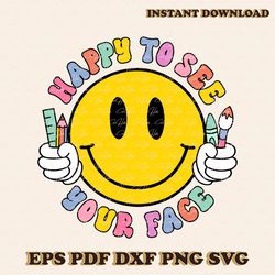Happy To See Your Face Funny Back To School Teacher SVG File