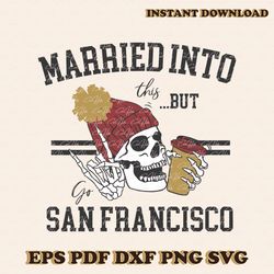 Married Into This But Go San Francisco SVG