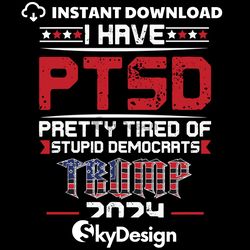 I Have PTSD Pretty Tired Of Stupid Democrats SVG