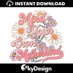Mind Your Own Motherhood Floral Mom PNG