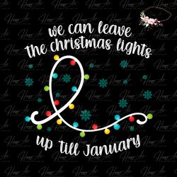 We Can Leave The Christmas Lights SVG