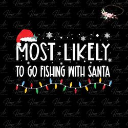 Most Likely To Go Fishing With Santa Good Svg