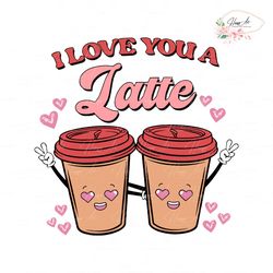 I Love You A Latte Happy Valentine SVG
