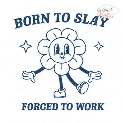 Funny Cartoon Born To Slay Forced To Work SVG