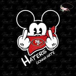 haters gonna hate 49ers mickey svg