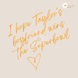 I Hope Taylors Boyfriend Wins The Super Bowl SVG