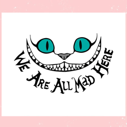 Disney Cheshire Cat We Are All Mad SVG Graphic Design Files,Disney svg, Mickey mouse,Princess, Movie