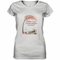 Snoopy sometimes I need to be alone and listen to Josh Groban shirt Women&039s V-Neck T-Shirt