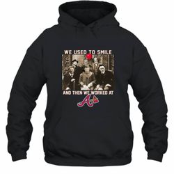 Team Horror we used to smile and the we worked at Atlanta Braves shirt Hoodie