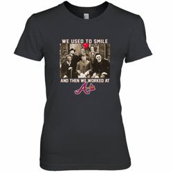 Team Horror we used to smile and the we worked at Atlanta Braves shirt Premium Women&8217s T-Shirt