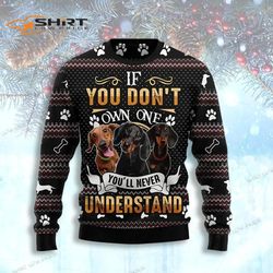 If You Dont Own One Youll Never Understand Dachshund Ugly Christmas Sweater