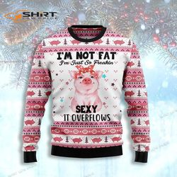 Pig Overflows Im Not Fat Ugly Christmas Sweater
