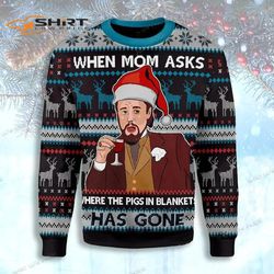Leonardo Dicaprio Django Unchained When Mom Ask Where The Pigs In Blanket Has Gone Christmas Ugly Christmas Sweater