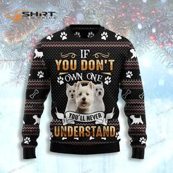 If You Dont Own One Youll Never Understand West Highland White Terrier Ugly Christmas Sweater