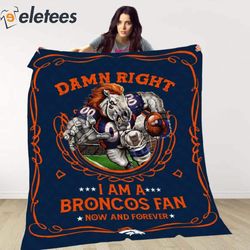 Damn Right I Am A Broncos Fan Now And Forever Blanket