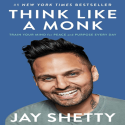 Think Like a Monk Train Your Mind for Peace and Purpose Every Day By Jay Shetty