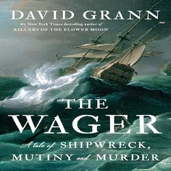 The Wager A Tale of Shipwreck, Mutiny and Murder By David Grann