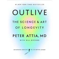 Outlive The Science and Art of Longevity By Peter Attia MD