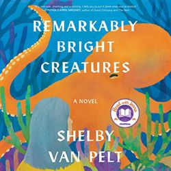 Remarkably Bright Creatures A Novel By Shelby Van Pelt