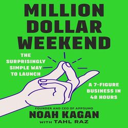 Million Dollar Weekend The Surprisingly Simple Way to Launch a 7-Figure Business in 48 Hours By Noah Kagan