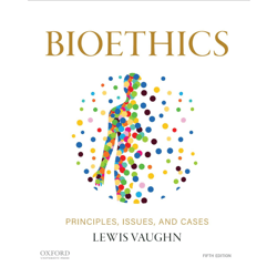 Bioethics: Principles, Issues, and Cases 5th Edition by Lewis Vaughn (Author)