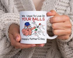 We Used To Live In Your Balls Mug, Happy Father's Day Mug, Dad Mug, Fathers Day Mug, Dad Mug Custom