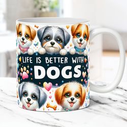Life is Better With Dogs Mug Dog Lovers Mug Pets Mug Press Design, 11oz & 15oz Coffee Cup