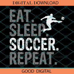 Eat Sleep Soccer Repeat SVG, Soccer Graphic SVG PNG DXF EPS,NFL svg,Super Bowl svg,Football svg, NFL bundle, NFL footbal